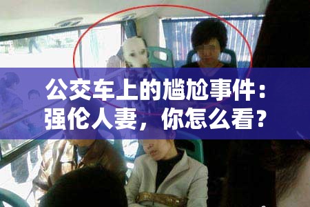 公交車上的尷尬事件：強(qiáng)倫人妻，你怎么看？