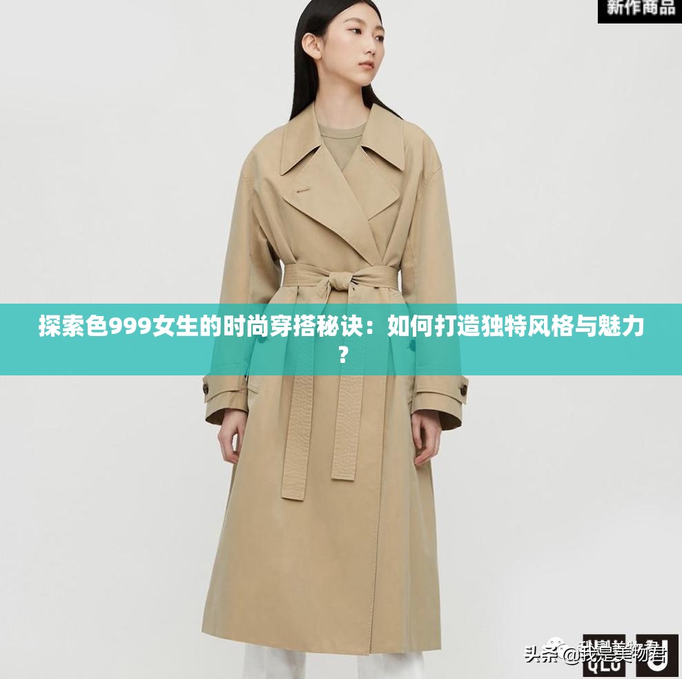 探索色999女生的時尚穿搭秘訣：如何打造獨特風格與魅力？