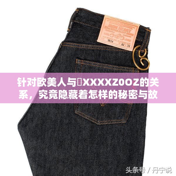 針對歐美人與劯XXXXZ0OZ的關(guān)系，究竟隱藏著怎樣的秘密與故事？
