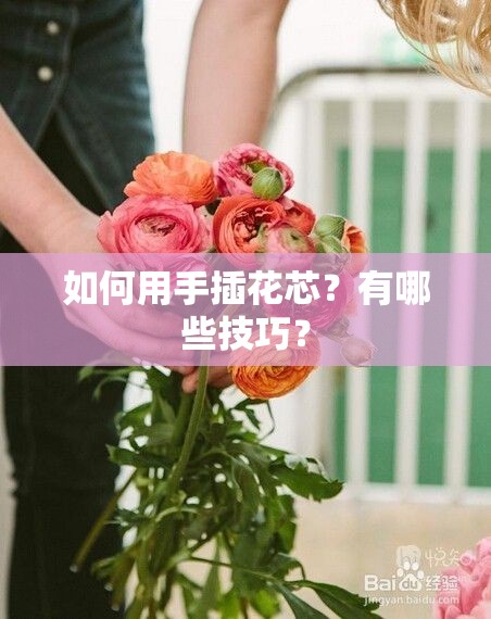 如何用手插花芯？有哪些技巧？