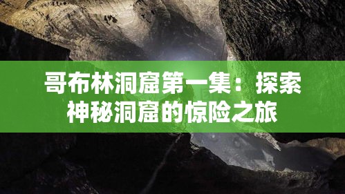 哥布林洞窟第一集：探索神秘洞窟的驚險之旅
