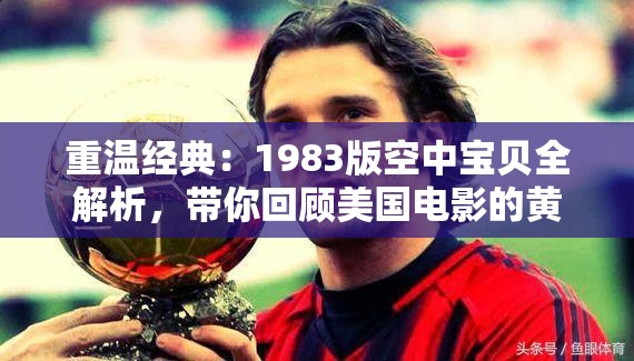 重溫經(jīng)典：1983版空中寶貝全解析，帶你回顧美國電影的黃金時(shí)代