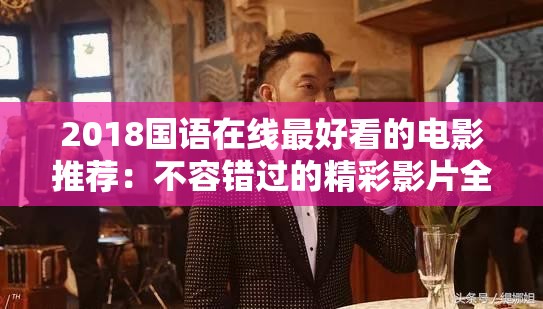 2018國(guó)語(yǔ)在線最好看的電影推薦：不容錯(cuò)過(guò)的精彩影片全收錄