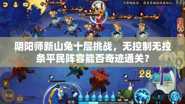陰陽師新山兔十層挑戰(zhàn)，無控制無拉條平民陣容能否奇跡通關(guān)？