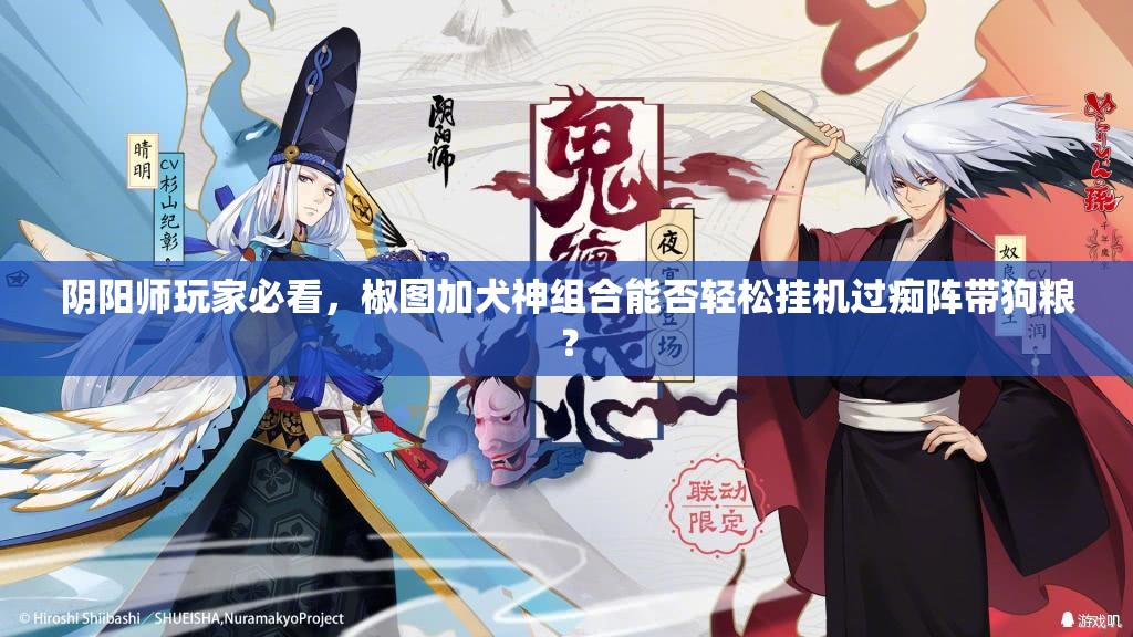 陰陽師玩家必看，椒圖加犬神組合能否輕松掛機過癡陣帶狗糧？