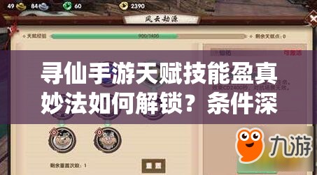 尋仙手游天賦技能盈真妙法如何解鎖？條件深度解析揭曉！