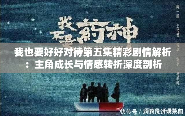 我也要好好對待第五集精彩劇情解析：主角成長與情感轉(zhuǎn)折深度剖析