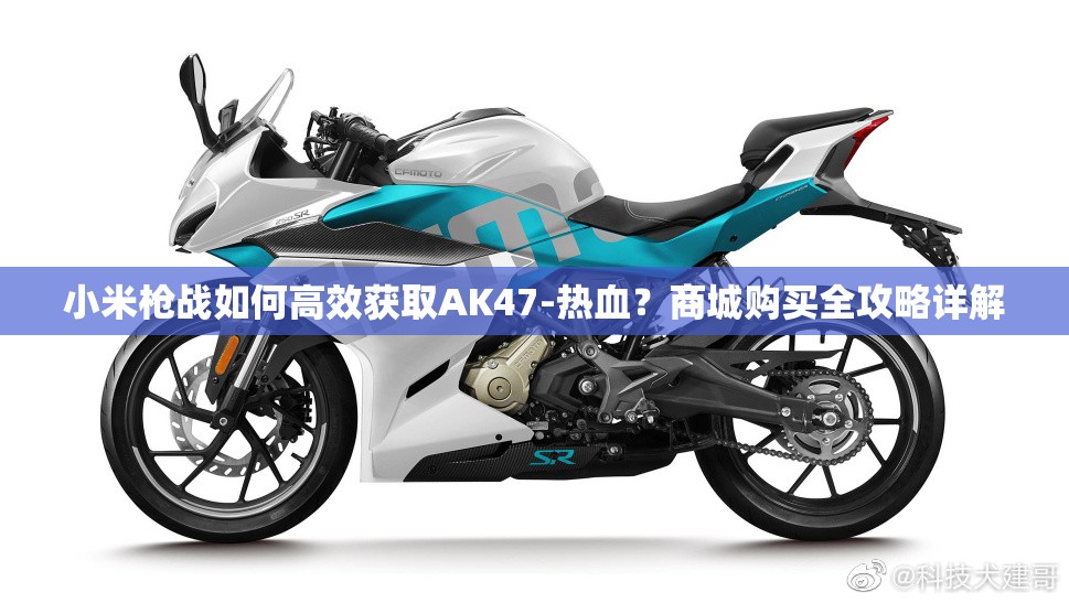 小米槍戰(zhàn)如何高效獲取AK47-熱血？商城購(gòu)買全攻略詳解