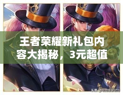 王者榮耀新禮包內容大揭秘，3元超值禮包即將上線，里面究竟有啥驚喜？
