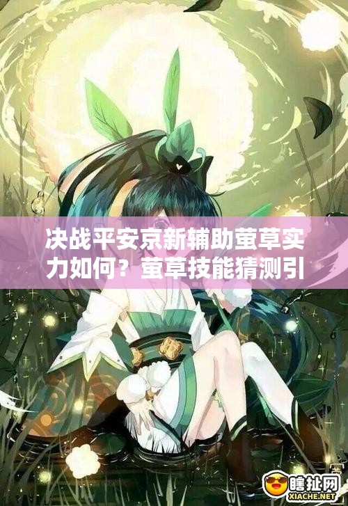 決戰(zhàn)平安京新輔助螢草實(shí)力如何？螢草技能猜測(cè)引發(fā)期待！