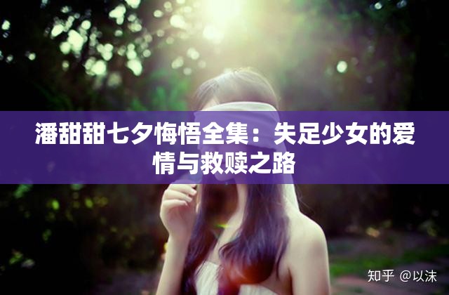 潘甜甜七夕悔悟全集：失足少女的愛(ài)情與救贖之路