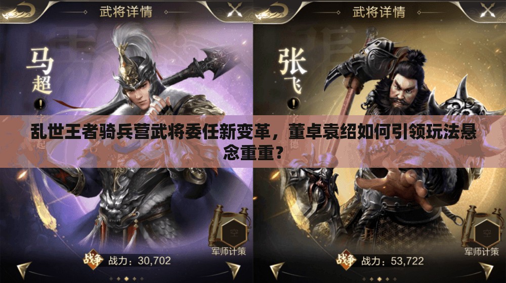 亂世王者騎兵營(yíng)武將委任新變革，董卓袁紹如何引領(lǐng)玩法懸念重重？