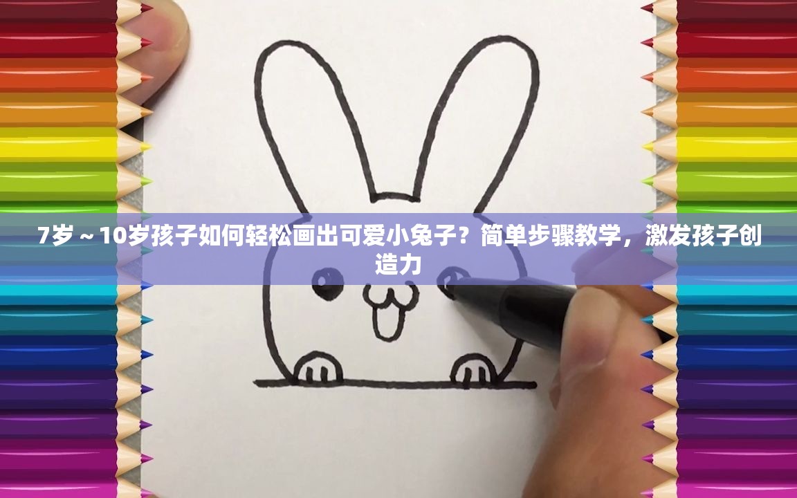 7歲～10歲孩子如何輕松畫出可愛小兔子？簡(jiǎn)單步驟教學(xué)，激發(fā)孩子創(chuàng)造力