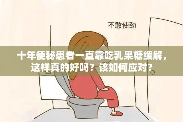 十年便秘患者一直靠吃乳果糖緩解，這樣真的好嗎？該如何應(yīng)對(duì)？