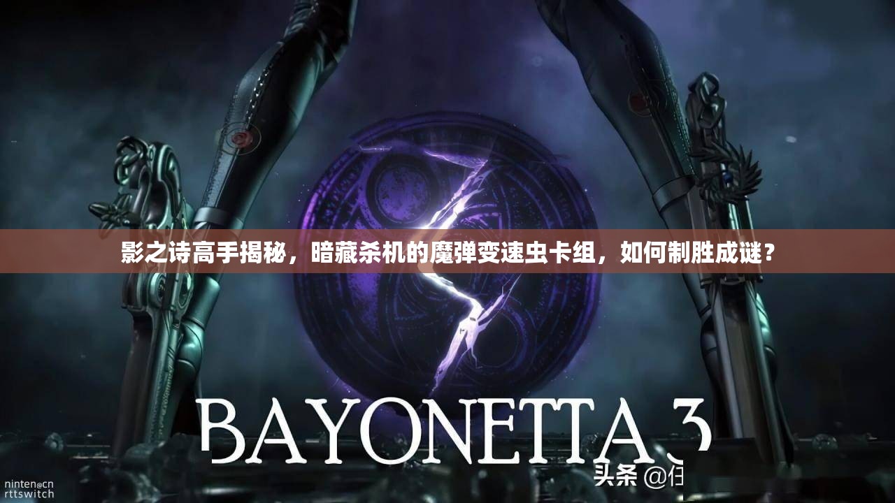 影之詩高手揭秘，暗藏殺機的魔彈變速蟲卡組，如何制勝成謎？