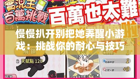 慢慢扒開(kāi)別把她弄醒小游戲：挑戰(zhàn)你的耐心與技巧，享受輕松解壓的樂(lè)趣