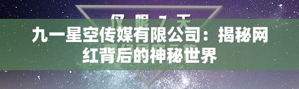 九一星空傳媒有限公司：揭秘網(wǎng)紅背后的神秘世界