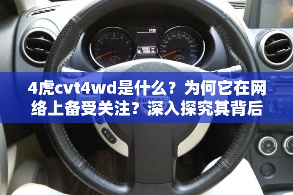 4虎cvt4wd是什么？為何它在網(wǎng)絡(luò)上備受關(guān)注？深入探究其背后的秘密