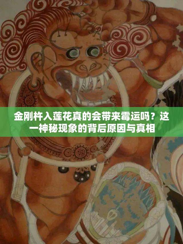 金剛杵入蓮花真的會(huì)帶來霉運(yùn)嗎？這一神秘現(xiàn)象的背后原因與真相