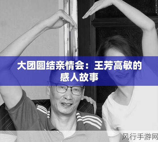 大團(tuán)圓結(jié)親情會：王芳高敏的感人故事