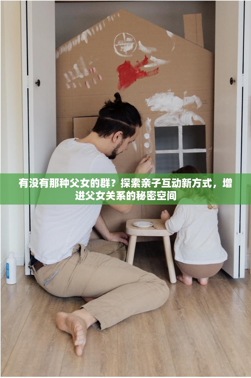 有沒有那種父女的群？探索親子互動(dòng)新方式，增進(jìn)父女關(guān)系的秘密空間