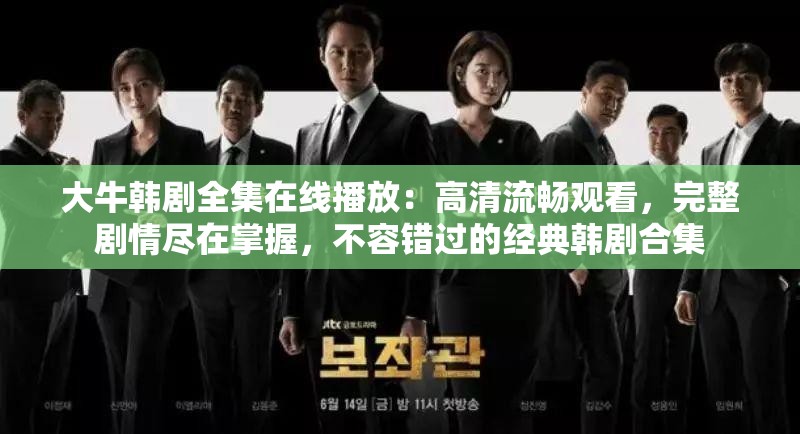 大牛韓劇全集在線播放：高清流暢觀看，完整劇情盡在掌握，不容錯過的經(jīng)典韓劇合集