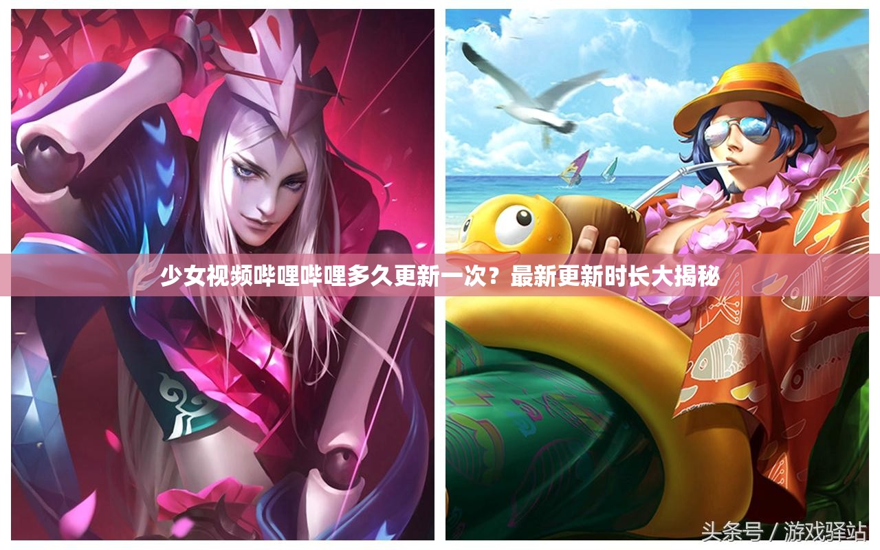 少女視頻嗶哩嗶哩多久更新一次？最新更新時長大揭秘