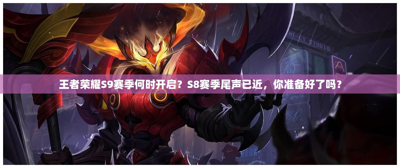 王者榮耀S9賽季何時開啟？S8賽季尾聲已近，你準(zhǔn)備好了嗎？