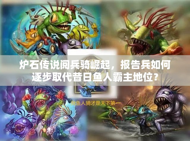 爐石傳說閱兵騎崛起，報(bào)告兵如何逐步取代昔日魚人霸主地位？