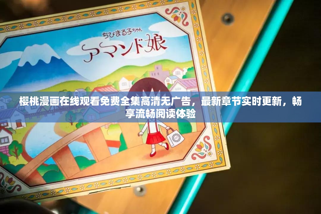 櫻桃漫畫(huà)在線觀看免費(fèi)全集高清無(wú)廣告，最新章節(jié)實(shí)時(shí)更新，暢享流暢閱讀體驗(yàn)