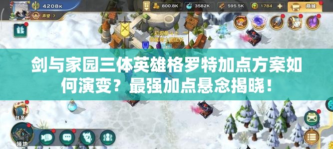 劍與家園三體英雄格羅特加點方案如何演變？最強加點懸念揭曉！