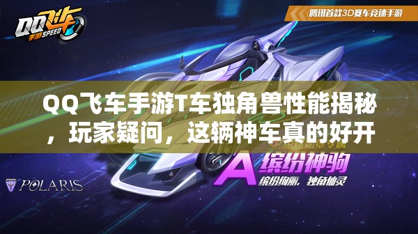 QQ飛車手游T車獨角獸性能揭秘，玩家疑問，這輛神車真的好開嗎？