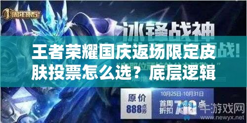 王者榮耀國(guó)慶返場(chǎng)限定皮膚投票怎么選？底層邏輯與操作攻略揭秘！