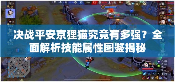 決戰(zhàn)平安京貍貓究竟有多強？全面解析技能屬性圖鑒揭秘