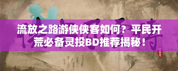 流放之路游俠俠客如何？平民開荒必備靈投BD推薦揭秘！