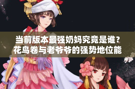 當前版本最強奶媽究竟是誰？花鳥卷與老爺爺?shù)膹妱莸匚荒芊窈硠樱? title=