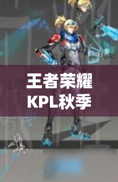 王者榮耀KPL秋季賽限定皮膚曝光，馬可波羅新皮膚究竟有何亮點？