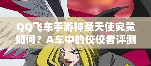 QQ飛車手游神圣天使究竟如何？A車中的佼佼者評測揭秘！