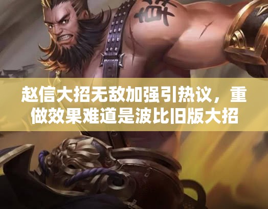 趙信大招無敵加強(qiáng)引熱議，重做效果難道是波比舊版大招回歸？