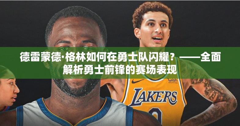 德雷蒙德·格林如何在勇士隊閃耀？——全面解析勇士前鋒的賽場表現(xiàn)
