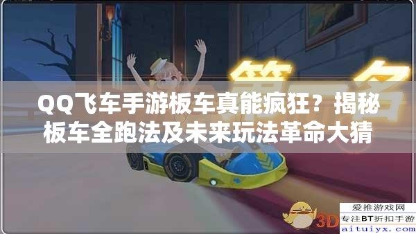 QQ飛車手游板車真能瘋狂？揭秘板車全跑法及未來玩法革命大猜想？