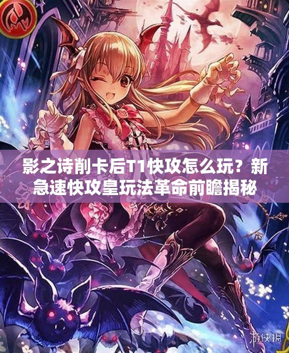 影之詩削卡后T1快攻怎么玩？新急速快攻皇玩法革命前瞻揭秘？