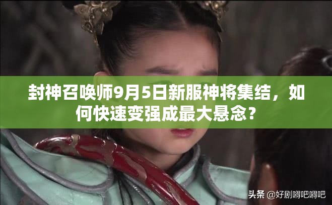 封神召喚師9月5日新服神將集結(jié)，如何快速變強(qiáng)成最大懸念？