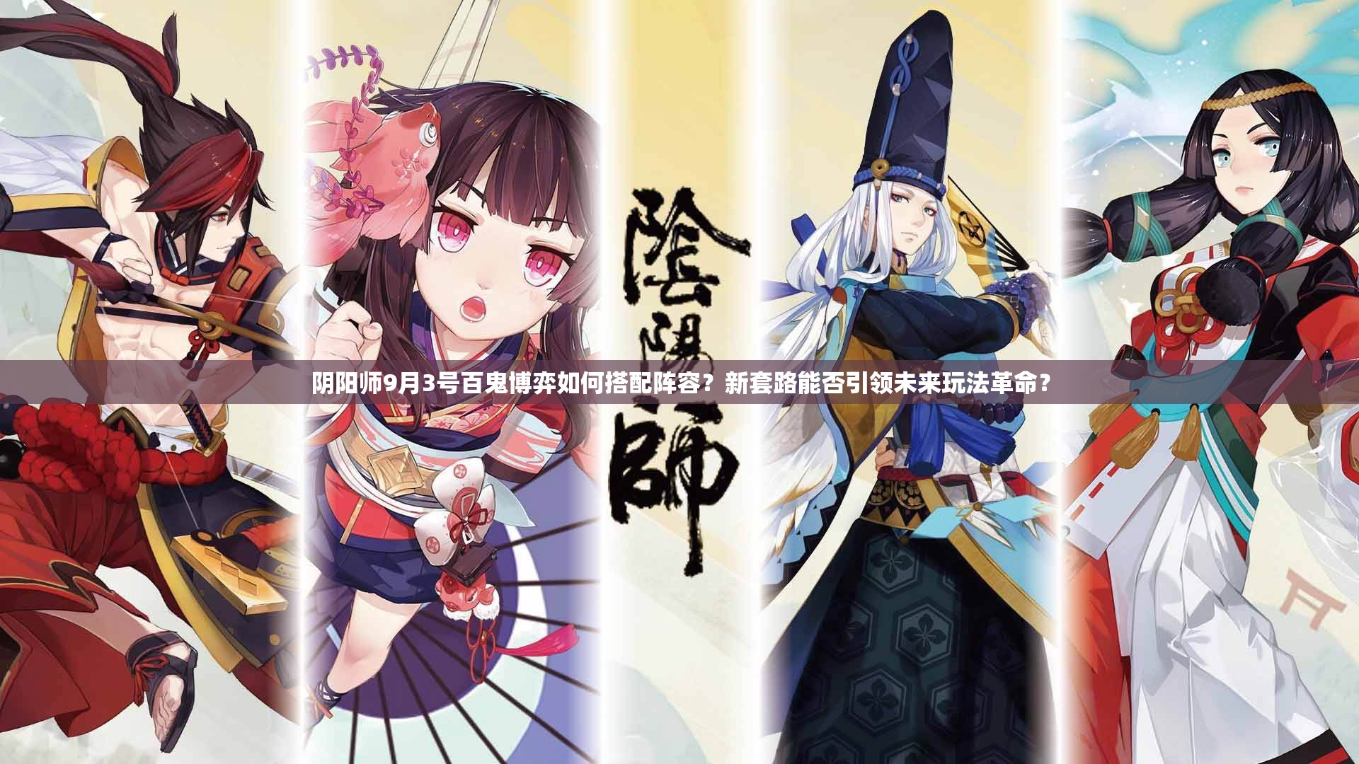 陰陽師9月3號(hào)百鬼博弈如何搭配陣容？新套路能否引領(lǐng)未來玩法革命？