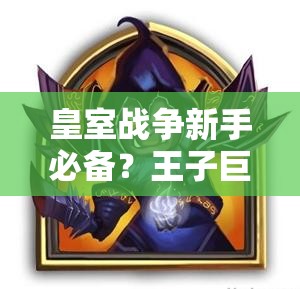 皇室戰(zhàn)爭新手必備？王子巨人卡組能否成為低杯段上分神器？