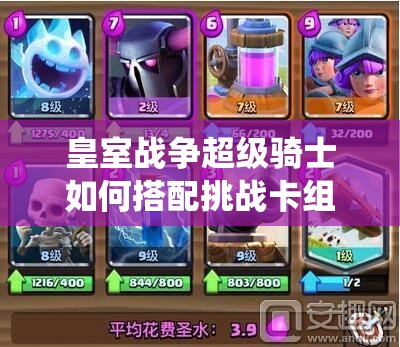 皇室戰(zhàn)爭超級騎士如何搭配挑戰(zhàn)卡組？能否顛覆大皮卡傳統(tǒng)玩法？