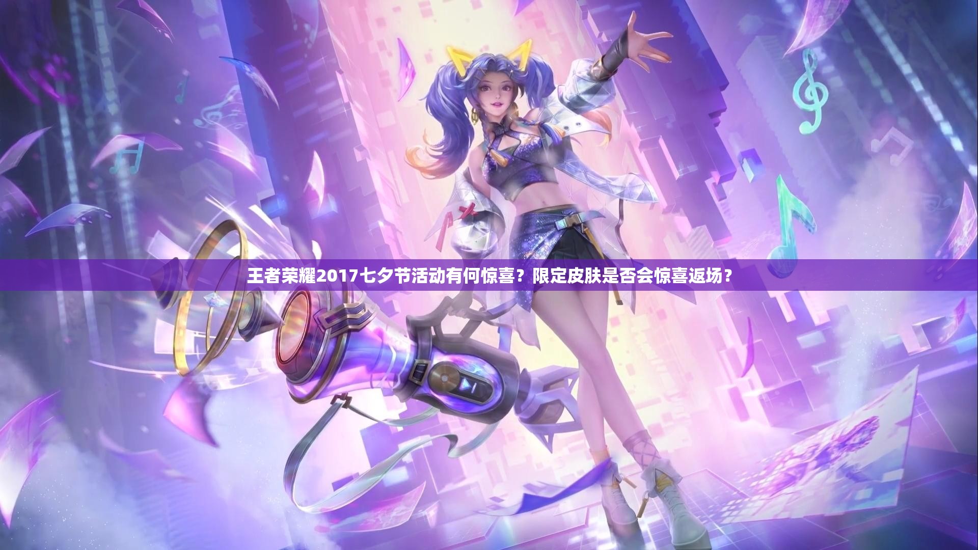 王者榮耀2017七夕節(jié)活動有何驚喜？限定皮膚是否會驚喜返場？