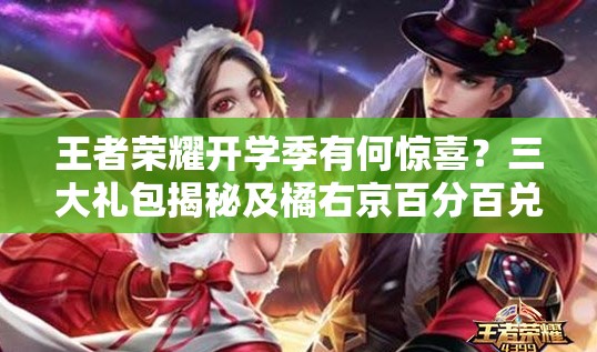王者榮耀開學(xué)季有何驚喜？三大禮包揭秘及橘右京百分百兌換攻略來了嗎？