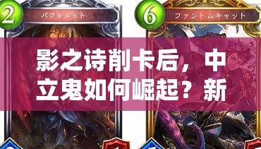 影之詩削卡后，中立鬼如何崛起？新速鬼比賽套路深度解析揭秘？
