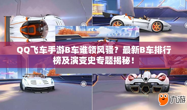 QQ飛車手游B車誰領(lǐng)風(fēng)騷？最新B車排行榜及演變史專題揭秘！